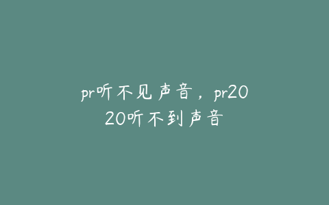 pr听不见声音，pr2020听不到声音