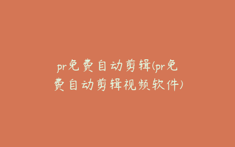 pr免费自动剪辑(pr免费自动剪辑视频软件)