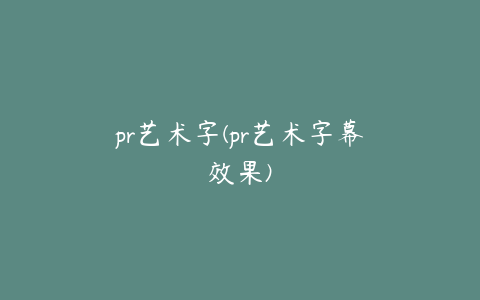 pr艺术字(pr艺术字幕效果)