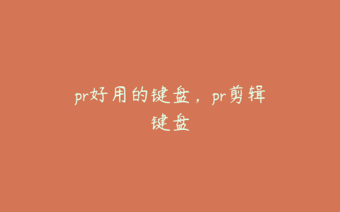 pr好用的键盘，pr剪辑键盘