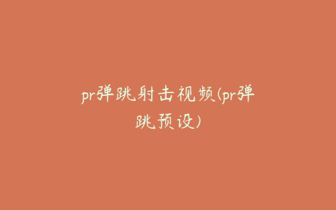 pr弹跳射击视频(pr弹跳预设)