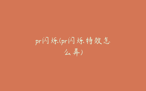 pr闪烁(pr闪烁特效怎么弄)