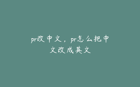 pr改中文，pr怎么把中文改成英文