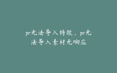 pr无法导入特效，pr无法导入素材无响应