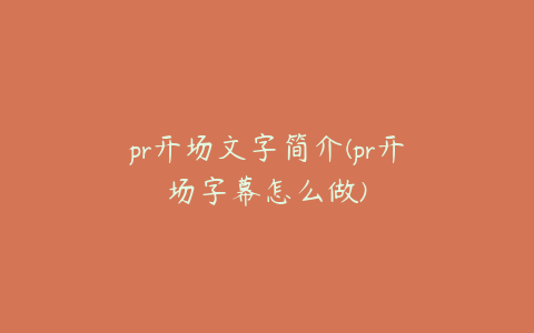 pr开场文字简介(pr开场字幕怎么做)