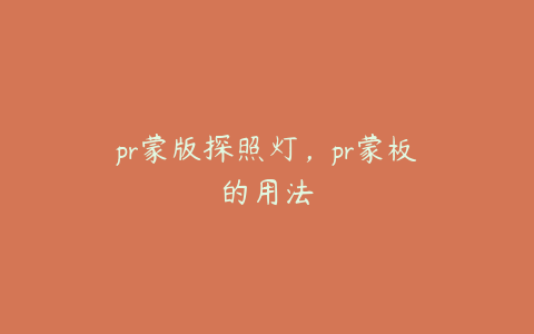 pr蒙版探照灯，pr蒙板的用法