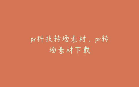 pr科技转场素材，pr转场素材下载