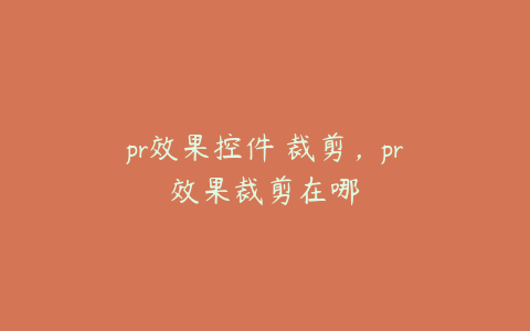 pr效果控件 裁剪，pr效果裁剪在哪