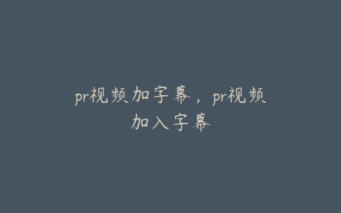 pr视频加字幕，pr视频加入字幕