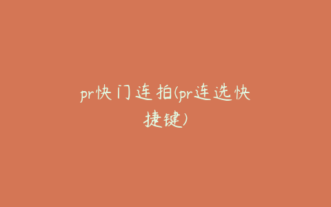 pr快门连拍(pr连选快捷键)