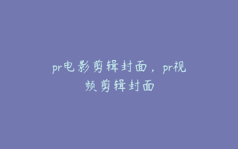 pr电影剪辑封面，pr视频剪辑封面