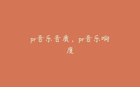 pr音乐音质，pr音乐响度