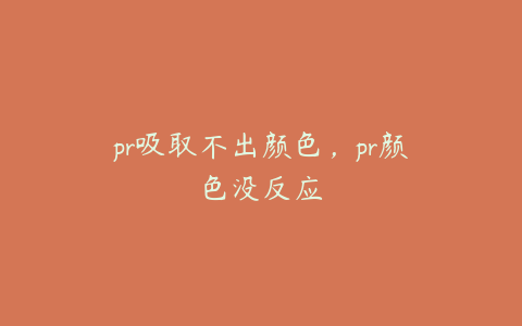 pr吸取不出颜色，pr颜色没反应