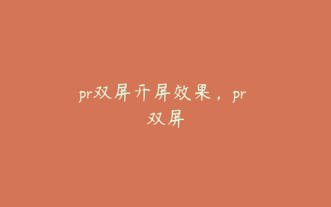 pr双屏开屏效果，pr 双屏