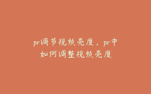 pr调节视频亮度，pr中如何调整视频亮度