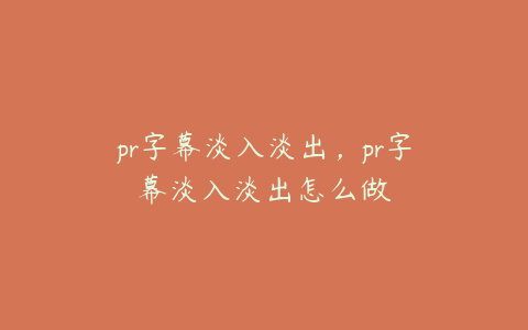 pr字幕淡入淡出，pr字幕淡入淡出怎么做