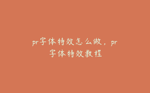 pr字体特效怎么做，pr字体特效教程