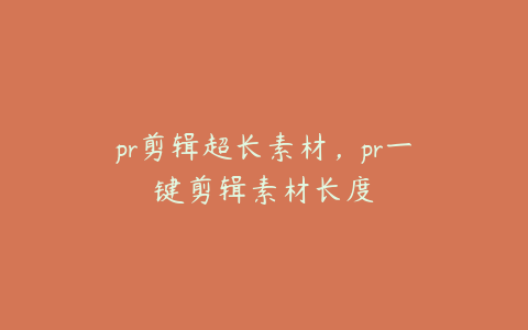 pr剪辑超长素材，pr一键剪辑素材长度