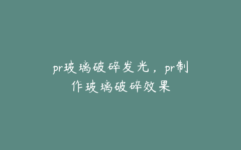 pr玻璃破碎发光，pr制作玻璃破碎效果