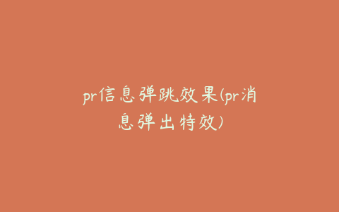 pr信息弹跳效果(pr消息弹出特效)