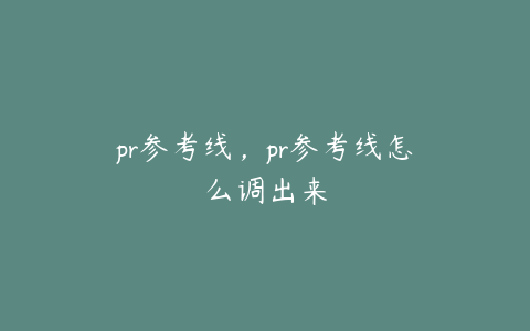 pr参考线，pr参考线怎么调出来