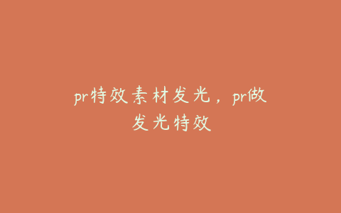 pr特效素材发光，pr做发光特效