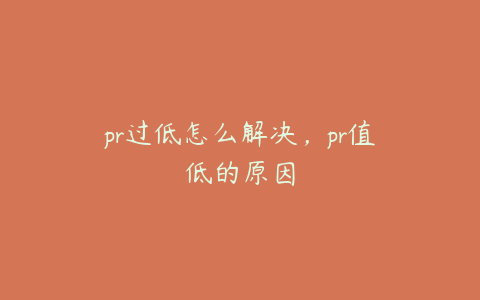 pr过低怎么解决，pr值低的原因