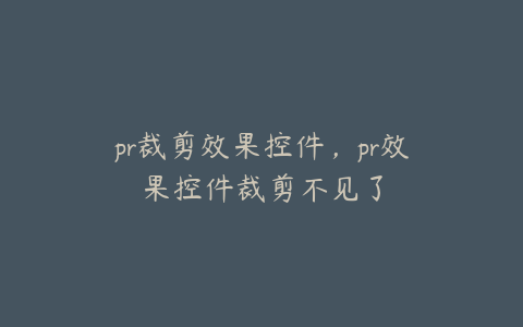 pr裁剪效果控件，pr效果控件裁剪不见了