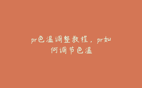 pr色温调整教程，pr如何调节色温