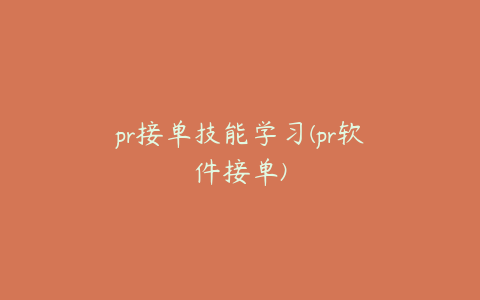pr接单技能学习(pr软件接单)