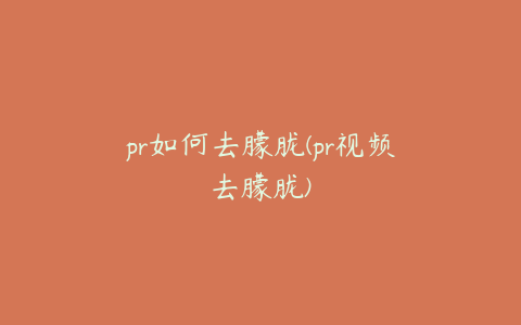 pr如何去朦胧(pr视频去朦胧)